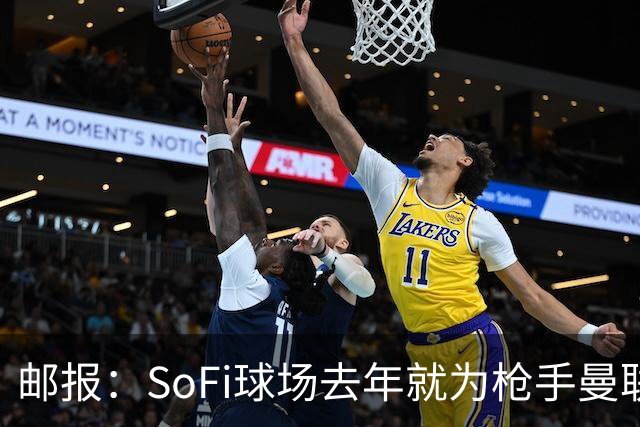 邮报：SoFi球场去年就为枪手曼联友谊赛做准备